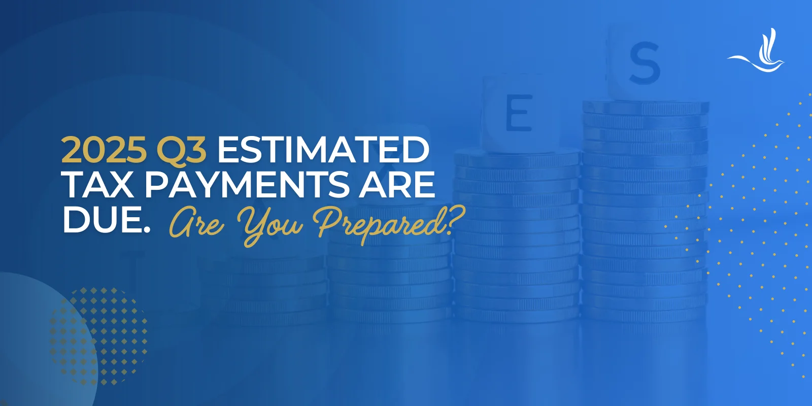 2025 Q3 Estimated Tax Payments Are Due. Are You Prepared? 
