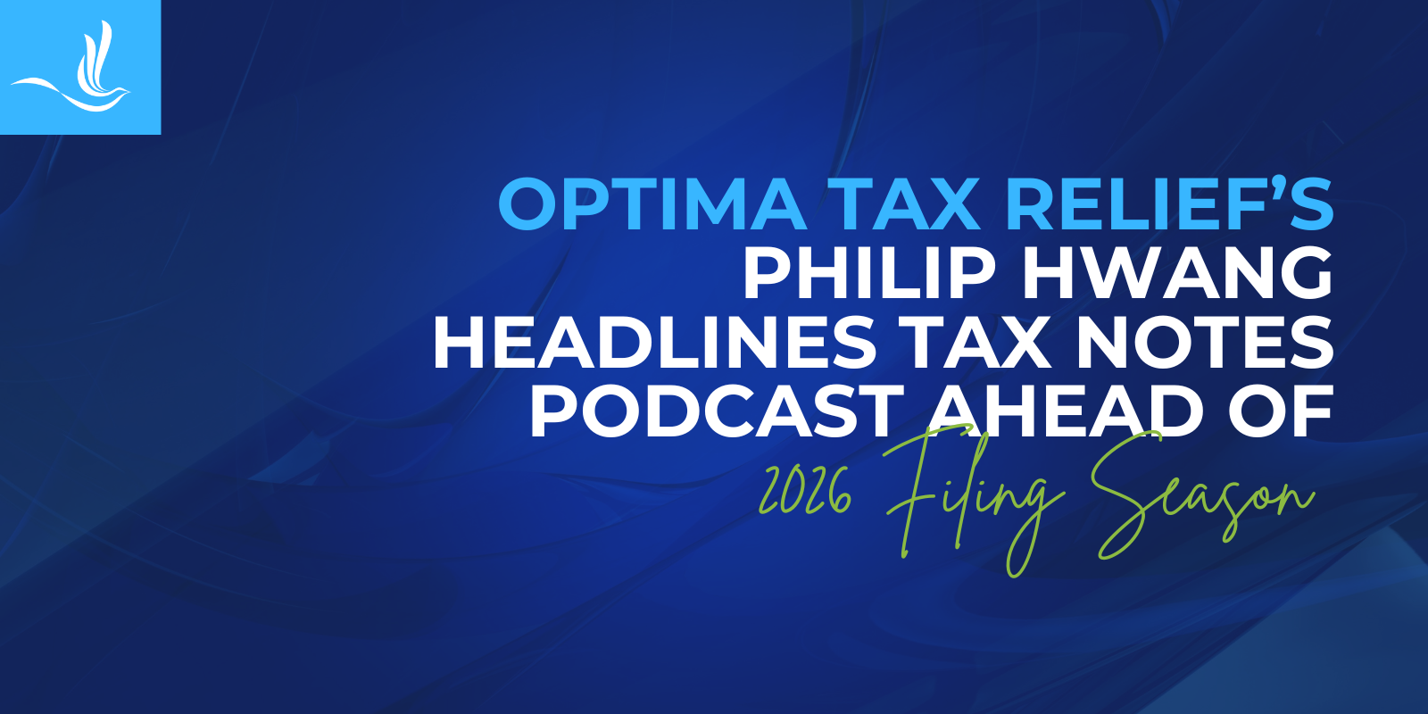 Optima Tax Relief’s Philip Hwang Headlines Tax Notes Podcast Ahead of 2026 Filing Season 